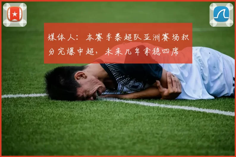 媒体人:本赛季泰超队亚洲赛场积分完爆中超,未来几年拿稳四席