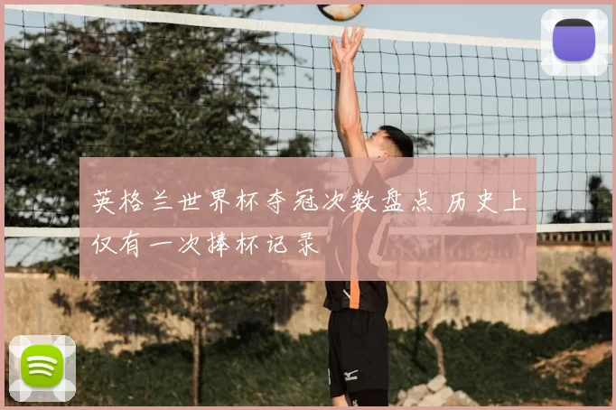 英格兰世界杯夺冠次数盘点 历史上仅有一次捧杯记录
