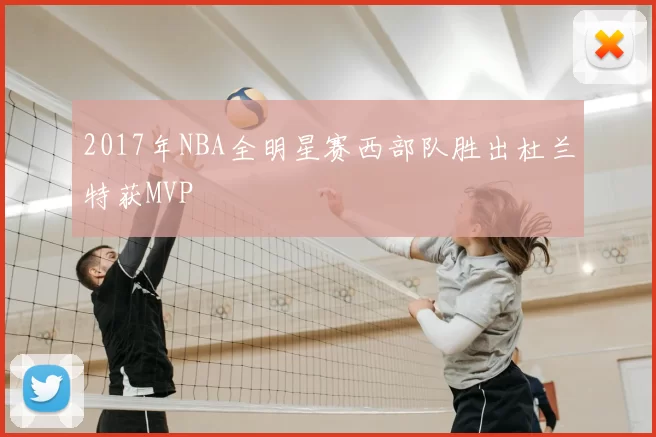 2017年NBA全明星赛西部队胜出杜兰特获MVP