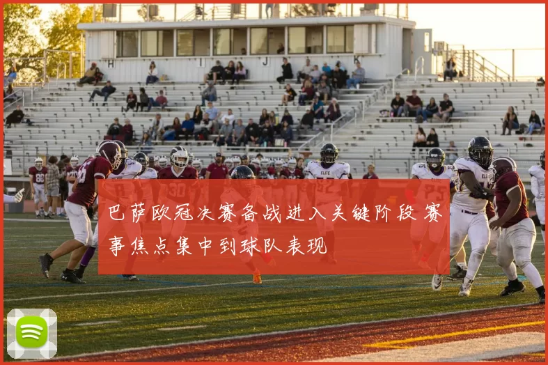 巴萨欧冠决赛备战进入关键阶段 赛事焦点集中到球队表现