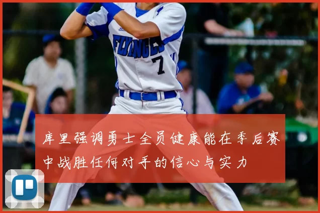 库里强调勇士全员健康能在季后赛中战胜任何对手的信心与实力