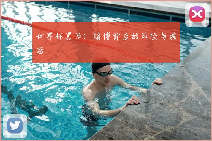 世界杯黑马：赌博背后的风险与诱惑