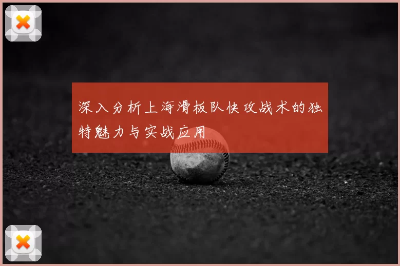 深入分析上海滑板队快攻战术的独特魅力与实战应用