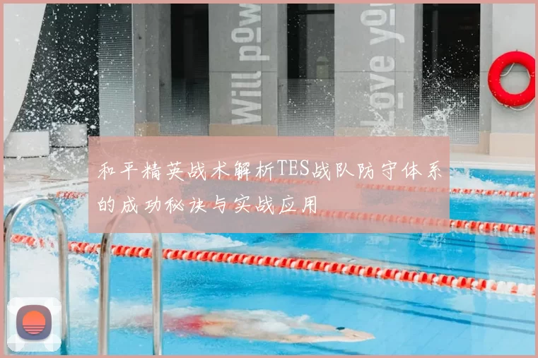 和平精英战术解析TES战队防守体系的成功秘诀与实战应用