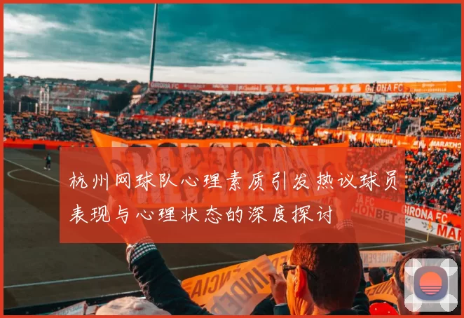杭州网球队心理素质引发热议球员表现与心理状态的深度探讨