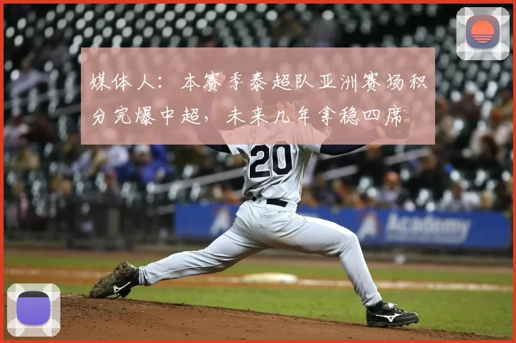 媒体人:本赛季泰超队亚洲赛场积分完爆中超,未来几年拿稳四席