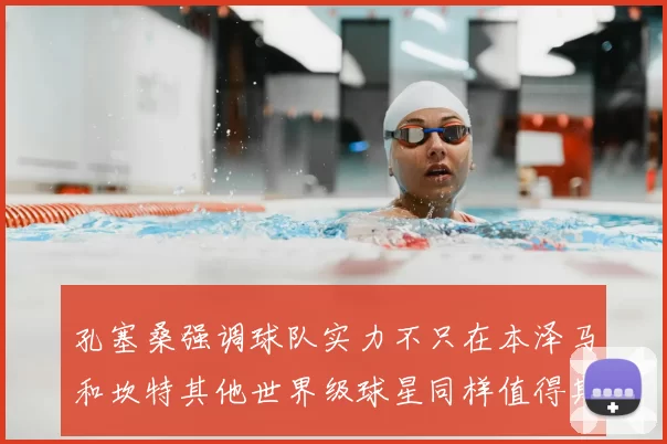孔塞桑强调球队实力不只在本泽马和坎特其他世界级球星同样值得期待