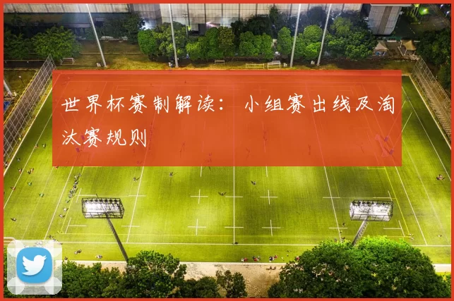 世界杯赛制解读：小组赛出线及淘汰赛规则