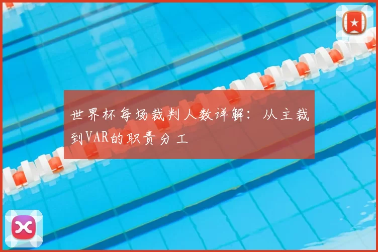 世界杯每场裁判人数详解：从主裁到VAR的职责分工