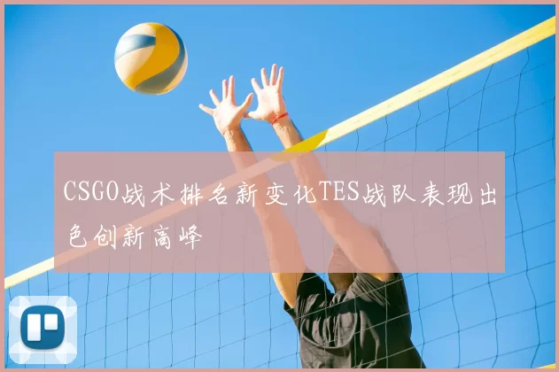 CSGO战术排名新变化TES战队表现出色创新高峰