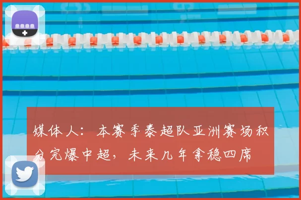 媒体人:本赛季泰超队亚洲赛场积分完爆中超,未来几年拿稳四席