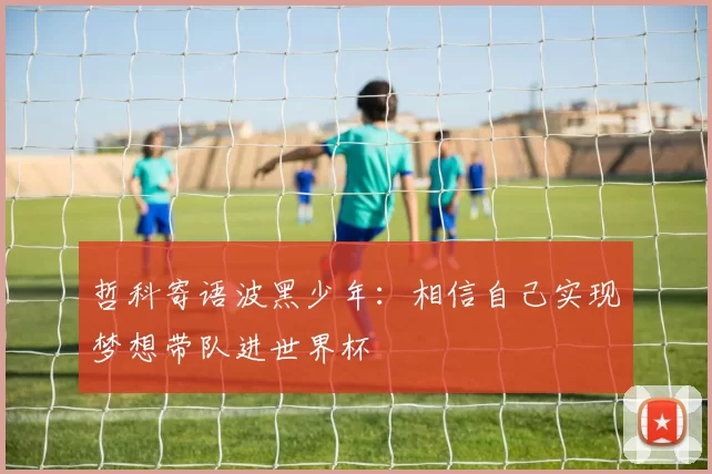 哲科寄语波黑少年：相信自己实现梦想带队进世界杯