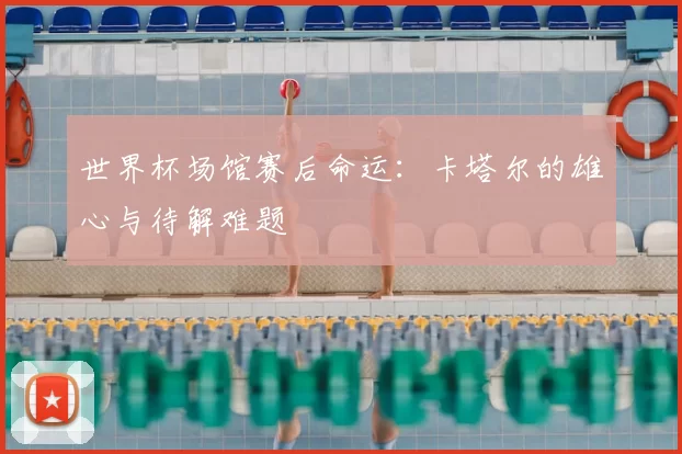 世界杯场馆赛后命运:卡塔尔的雄心与待解难题