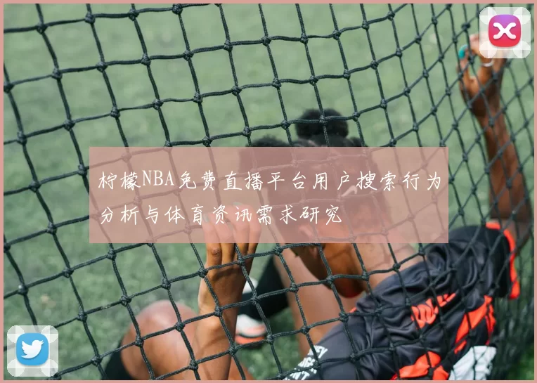 柠檬NBA免费直播平台用户搜索行为分析与体育资讯需求研究