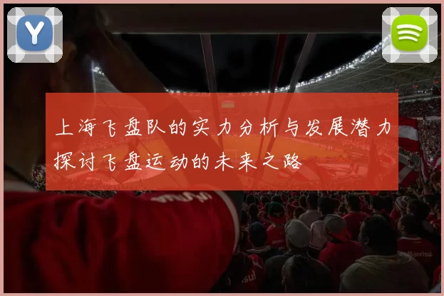上海飞盘队的实力分析与发展潜力探讨飞盘运动的未来之路