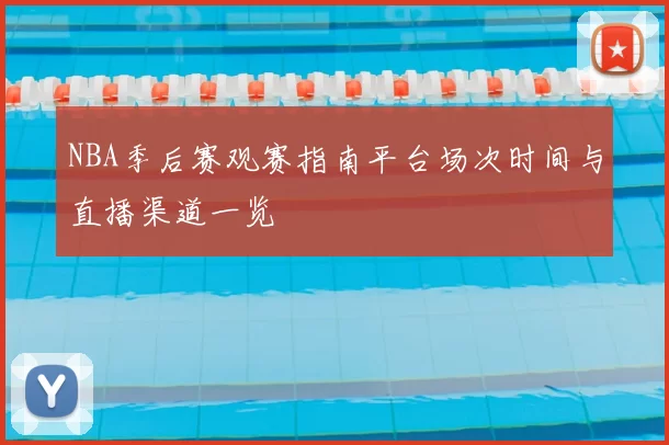 NBA季后赛观赛指南平台场次时间与直播渠道一览
