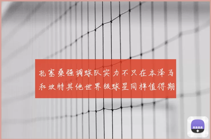 孔塞桑强调球队实力不只在本泽马和坎特其他世界级球星同样值得期待