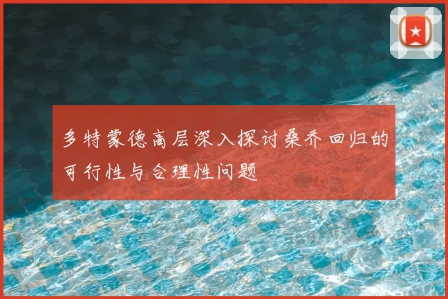多特蒙德高层深入探讨桑乔回归的可行性与合理性问题